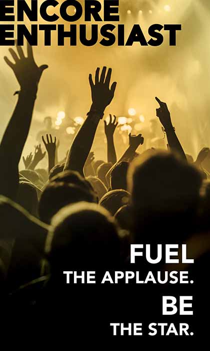 Encore Enthusiast: Fuel the applause. Be the star.