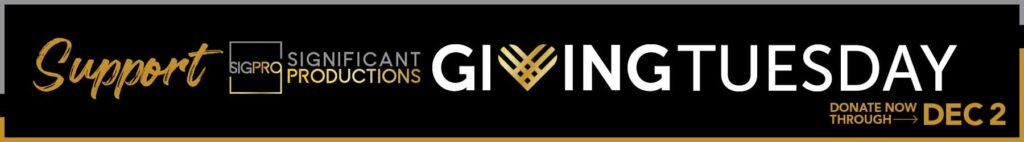 Support Significant Productions on Giving Tuesday. Donate now through December 2.